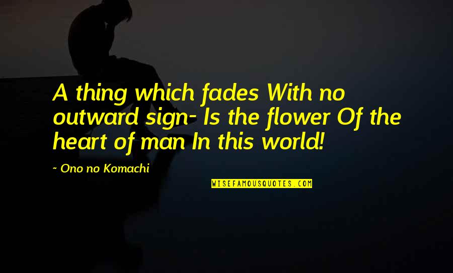 Martavious Reynolds Quotes By Ono No Komachi: A thing which fades With no outward sign- Martavious Reynolds Quotes By Ono No Komachi: A thing which fades With no outward sign-