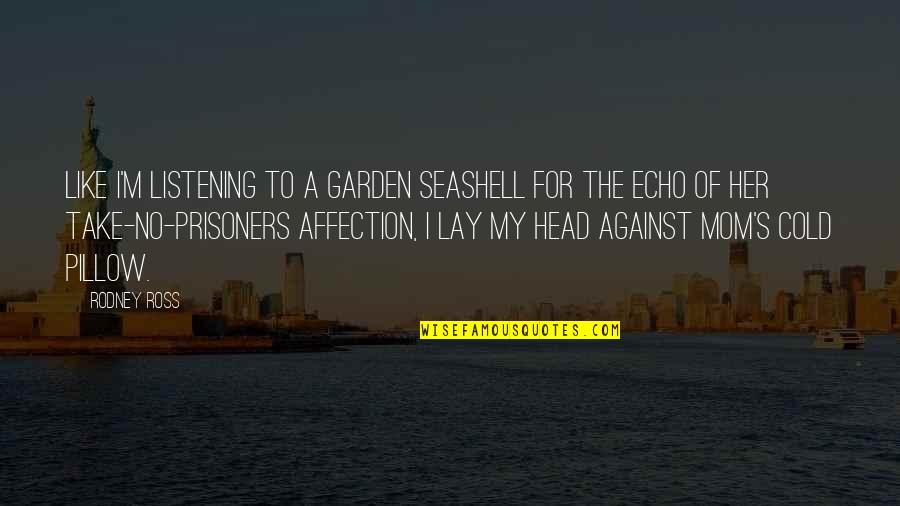 Martavious Reynolds Quotes By Rodney Ross: Like I'm listening to a garden seashell for Martavious Reynolds Quotes By Rodney Ross: Like I'm listening to a garden seashell for
