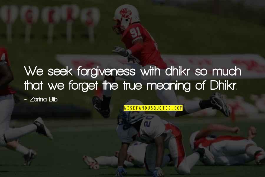 Martavious Reynolds Quotes By Zarina Bibi: We seek forgiveness with dhikr so much that