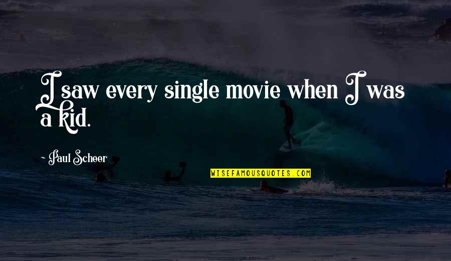 Martavius Powers Quotes By Paul Scheer: I saw every single movie when I was Martavius Powers Quotes By Paul Scheer: I saw every single movie when I was