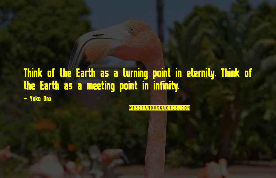 Martavius Powers Quotes By Yoko Ono: Think of the Earth as a turning point Martavius Powers Quotes By Yoko Ono: Think of the Earth as a turning point