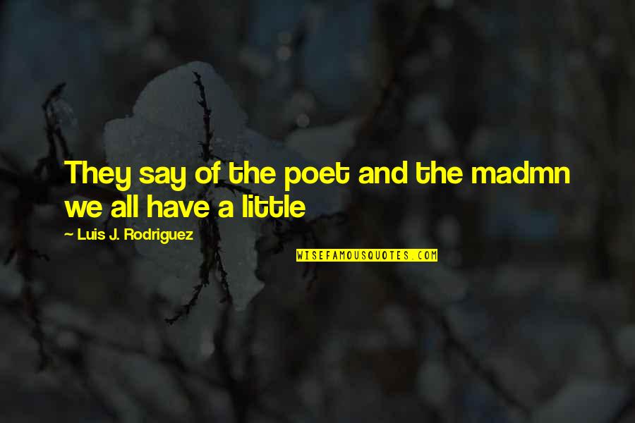 Marteau De Thor Quotes By Luis J. Rodriguez: They say of the poet and the madmn Marteau De Thor Quotes By Luis J. Rodriguez: They say of the poet and the madmn