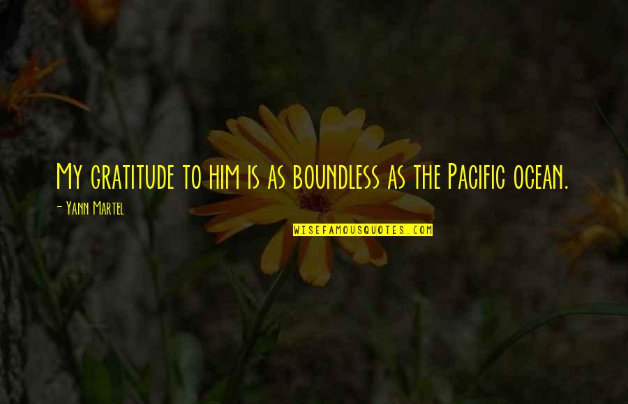 Martel Inc Quotes By Yann Martel: My gratitude to him is as boundless as