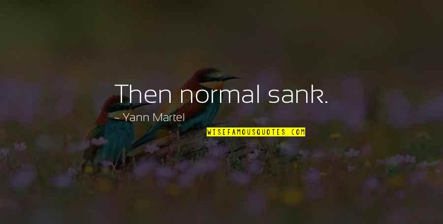 Martel Inc Quotes By Yann Martel: Then normal sank.