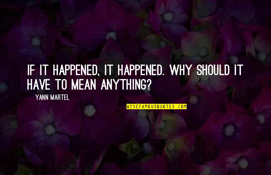 Martel Quotes By Yann Martel: If it happened, it happened. Why should it