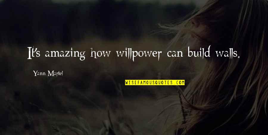 Martel Quotes By Yann Martel: It's amazing how willpower can build walls.