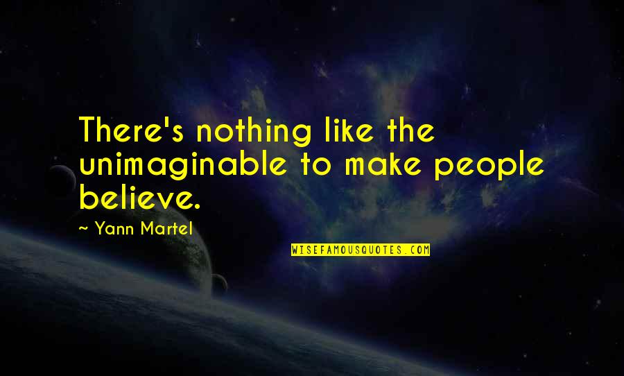 Martel Quotes By Yann Martel: There's nothing like the unimaginable to make people