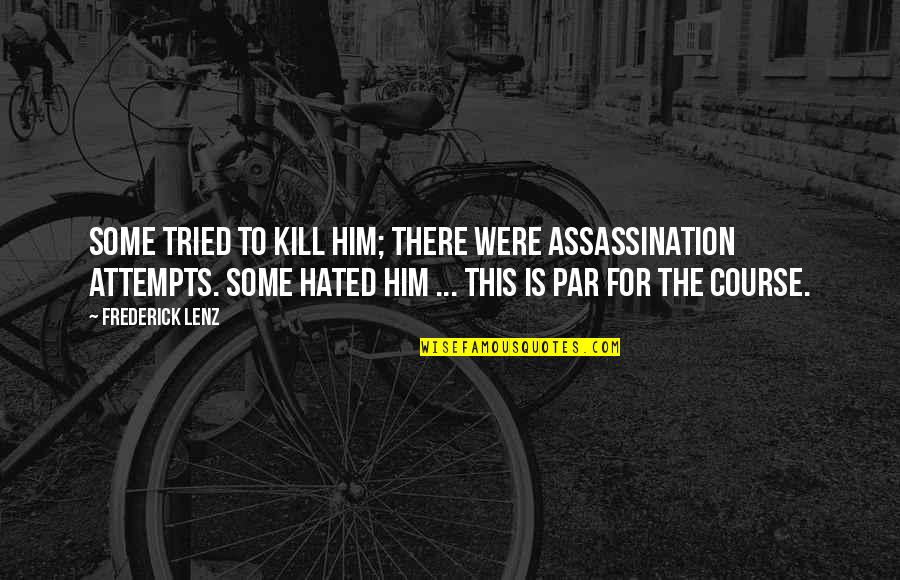Martellacci Obituary Quotes By Frederick Lenz: Some tried to kill him; there were assassination