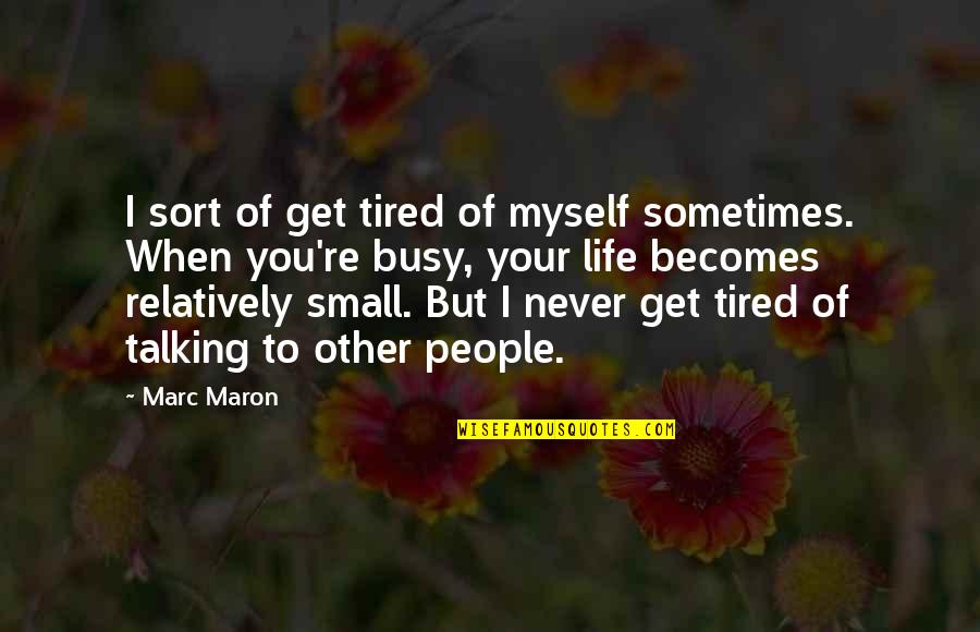 Martelli Quotes By Marc Maron: I sort of get tired of myself sometimes.