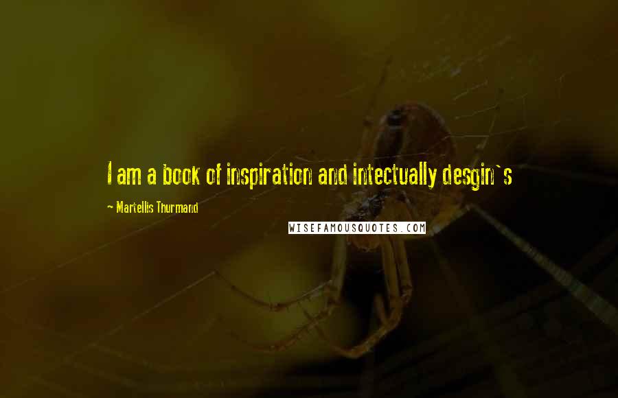 Martellis Thurmand quotes: I am a book of inspiration and intectually desgin's