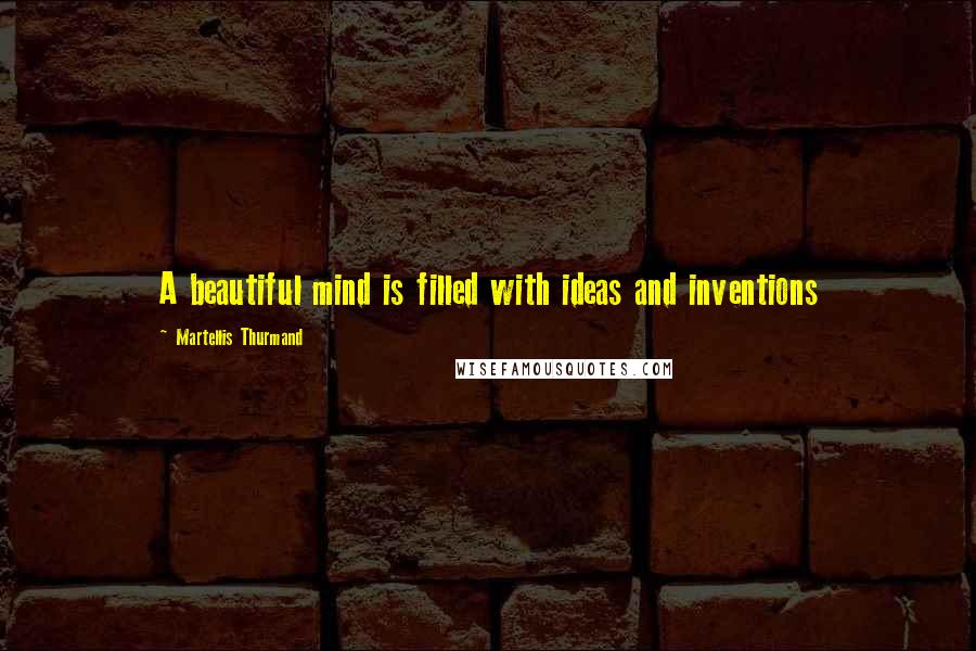 Martellis Thurmand quotes: A beautiful mind is filled with ideas and inventions