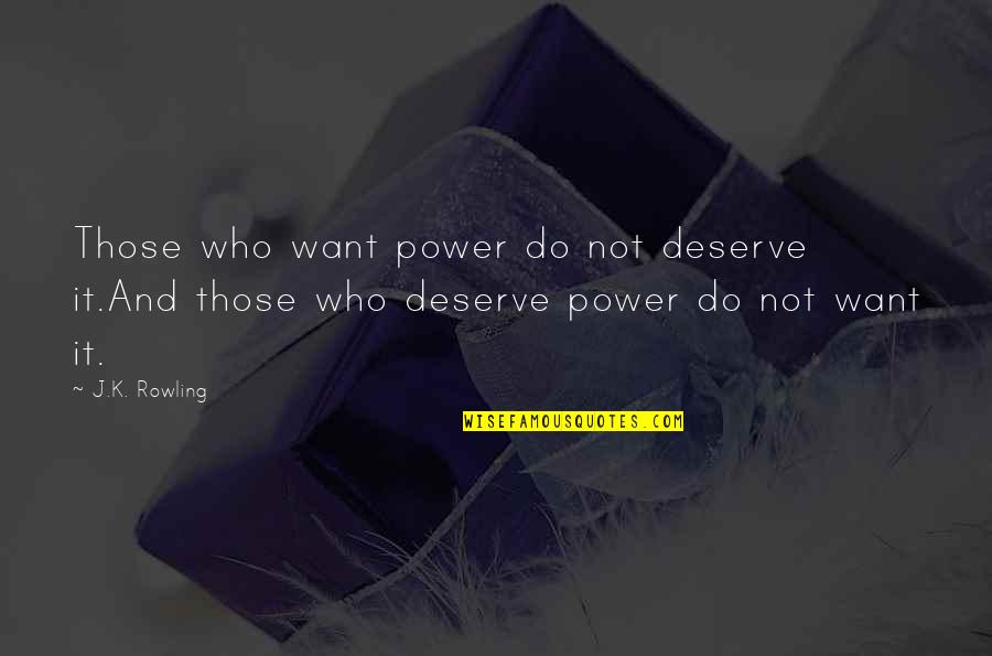 Martellotti Wrestling Quotes By J.K. Rowling: Those who want power do not deserve it.And