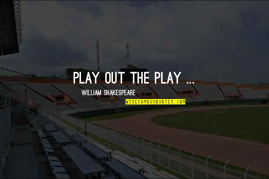 Martellotto Quotes By William Shakespeare: Play out the play ...