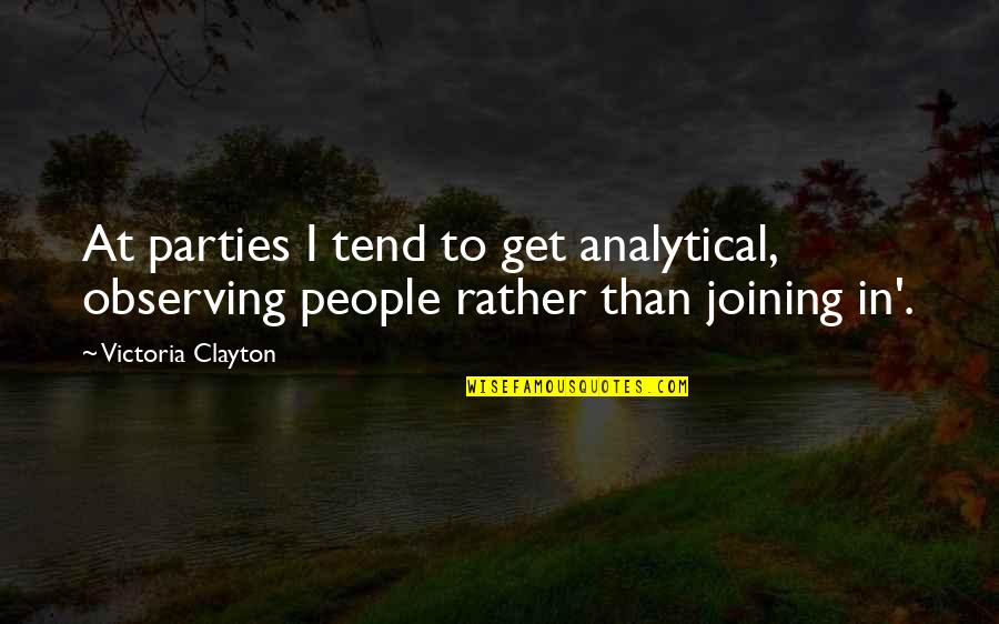 Martells Quotes By Victoria Clayton: At parties I tend to get analytical, observing