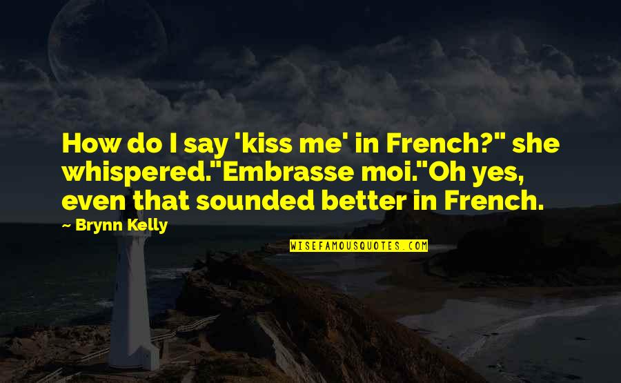 Martelo Kick Quotes By Brynn Kelly: How do I say 'kiss me' in French?"
