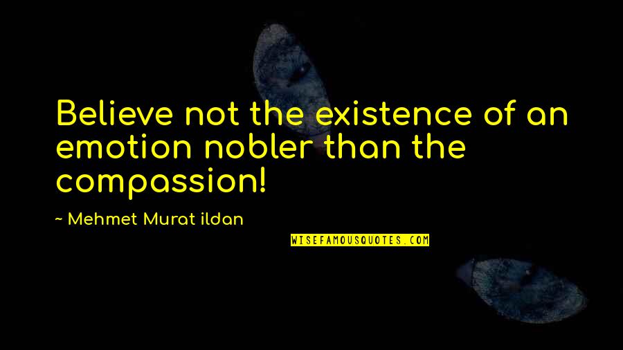 Martelos Jaguar Quotes By Mehmet Murat Ildan: Believe not the existence of an emotion nobler