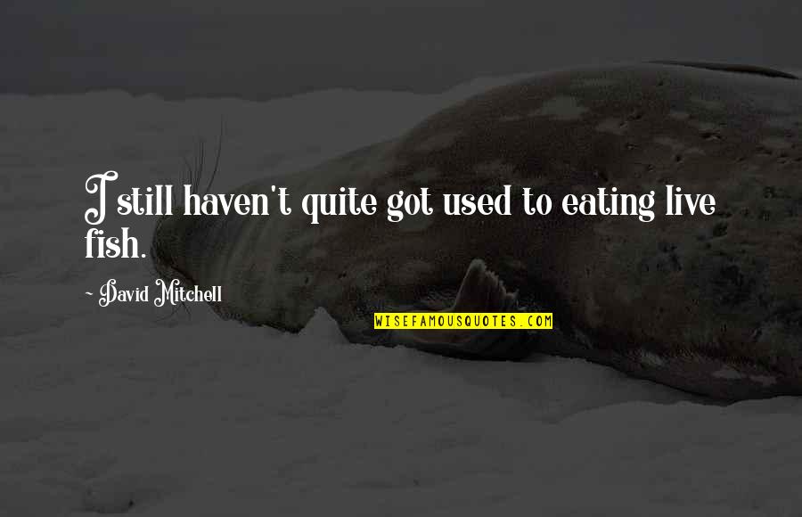 Marten Broadcloak Quotes By David Mitchell: I still haven't quite got used to eating