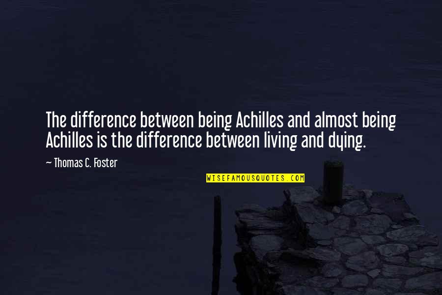 Martensen Wright Quotes By Thomas C. Foster: The difference between being Achilles and almost being Martensen Wright Quotes By Thomas C. Foster: The difference between being Achilles and almost being
