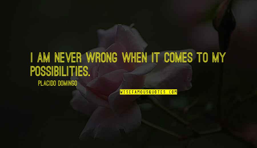 Martenssoncarpentry Quotes By Placido Domingo: I am never wrong when it comes to