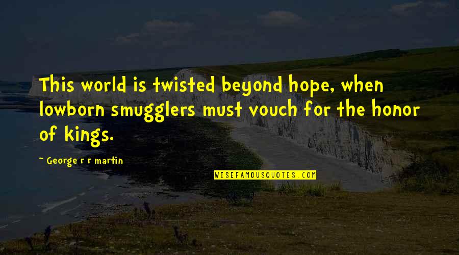 Martesa Dhe Quotes By George R R Martin: This world is twisted beyond hope, when lowborn