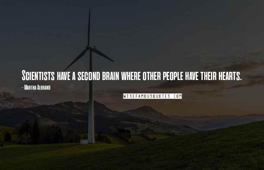 Martha Albrand quotes: Scientists have a second brain where other people have their hearts.