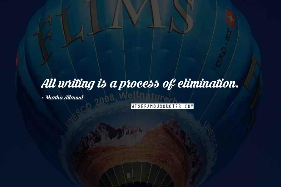 Martha Albrand quotes: All writing is a process of elimination.