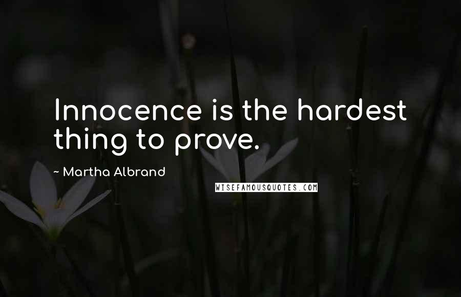 Martha Albrand quotes: Innocence is the hardest thing to prove.