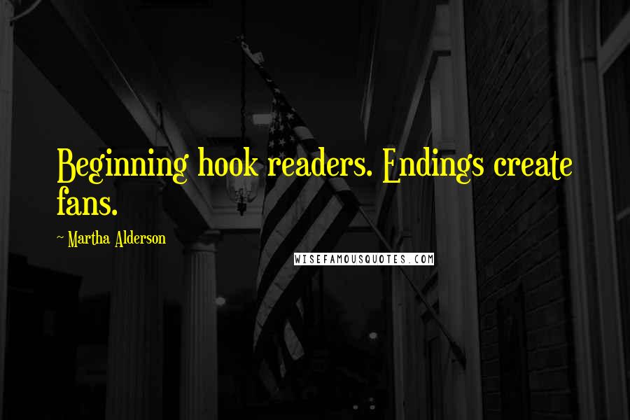 Martha Alderson quotes: Beginning hook readers. Endings create fans.