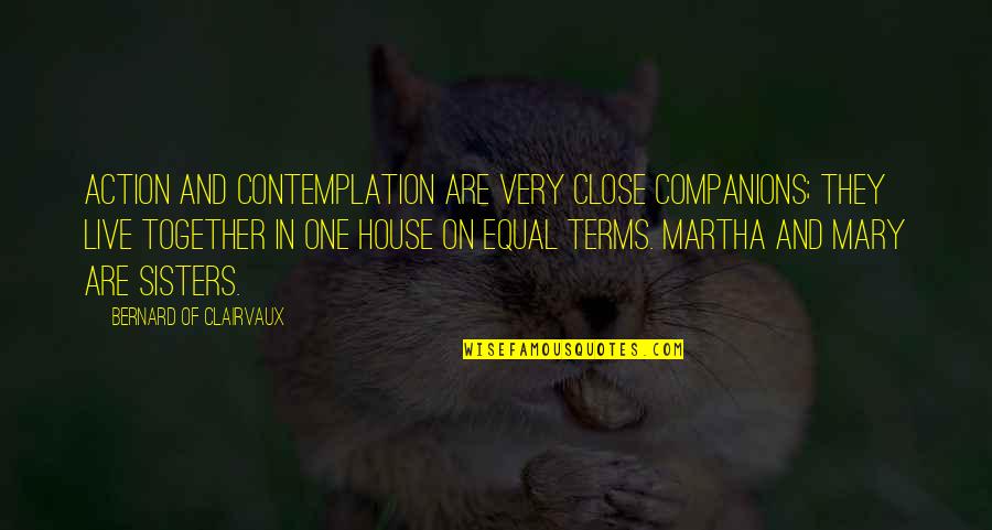 Martha And Mary Quotes By Bernard Of Clairvaux: Action and contemplation are very close companions; they