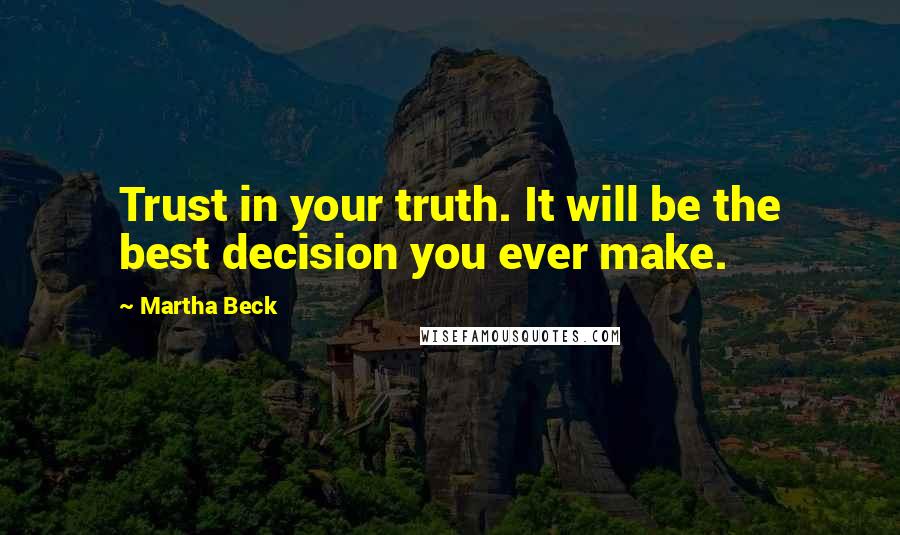 Martha Beck quotes: Trust in your truth. It will be the best decision you ever make.