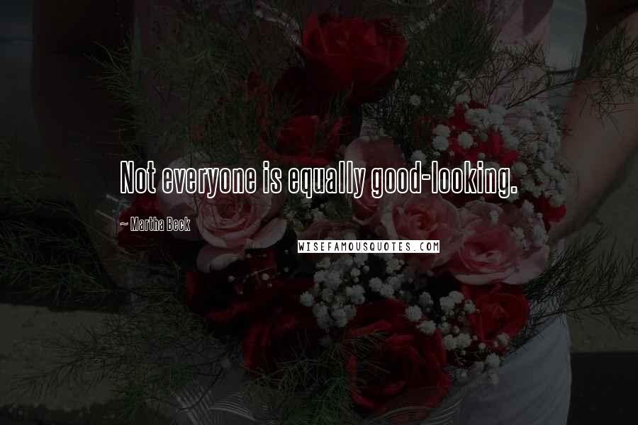 Martha Beck quotes: Not everyone is equally good-looking.