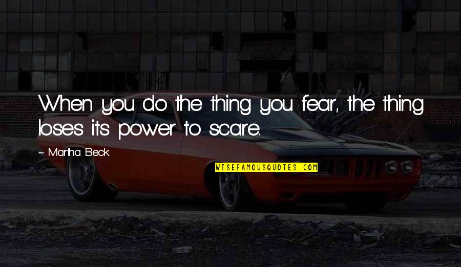Martha Beck Quotes By Martha Beck: When you do the thing you fear, the