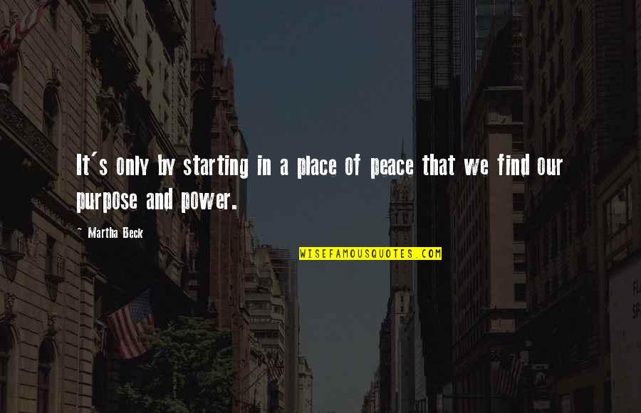 Martha Beck Quotes By Martha Beck: It's only by starting in a place of