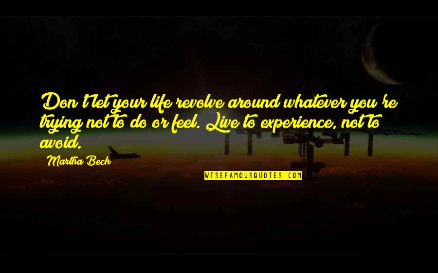 Martha Beck Quotes By Martha Beck: Don't let your life revolve around whatever you're