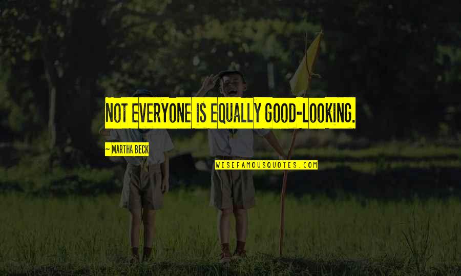 Martha Beck Quotes By Martha Beck: Not everyone is equally good-looking.