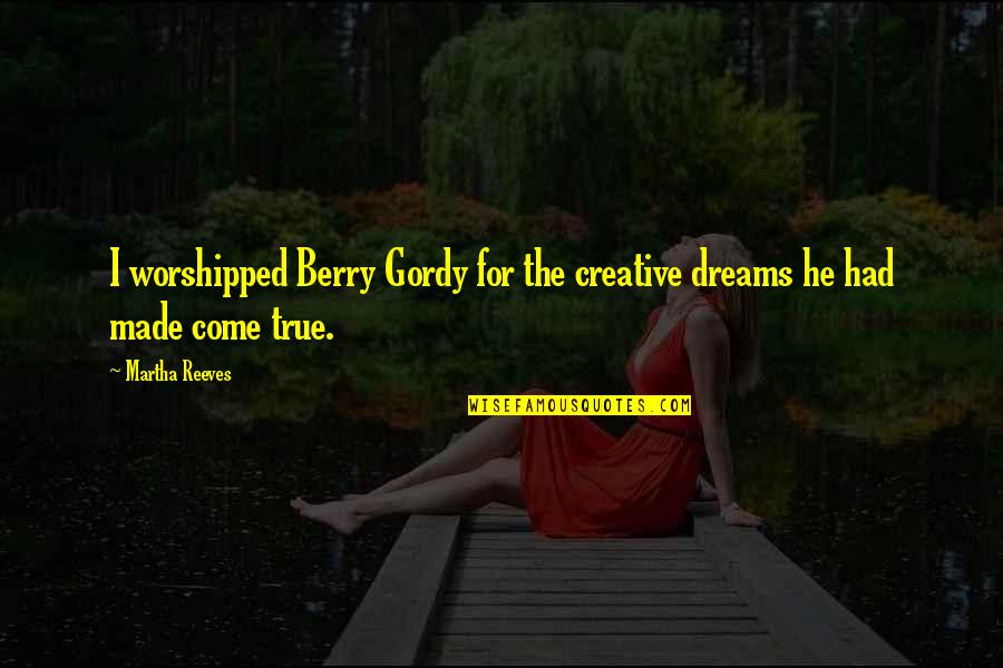 Martha Berry Quotes By Martha Reeves: I worshipped Berry Gordy for the creative dreams