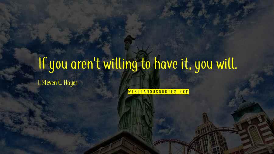 Martha Blend Quotes By Steven C. Hayes: If you aren't willing to have it, you