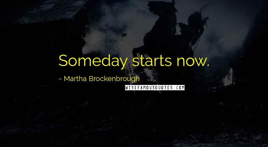 Martha Brockenbrough quotes: Someday starts now.