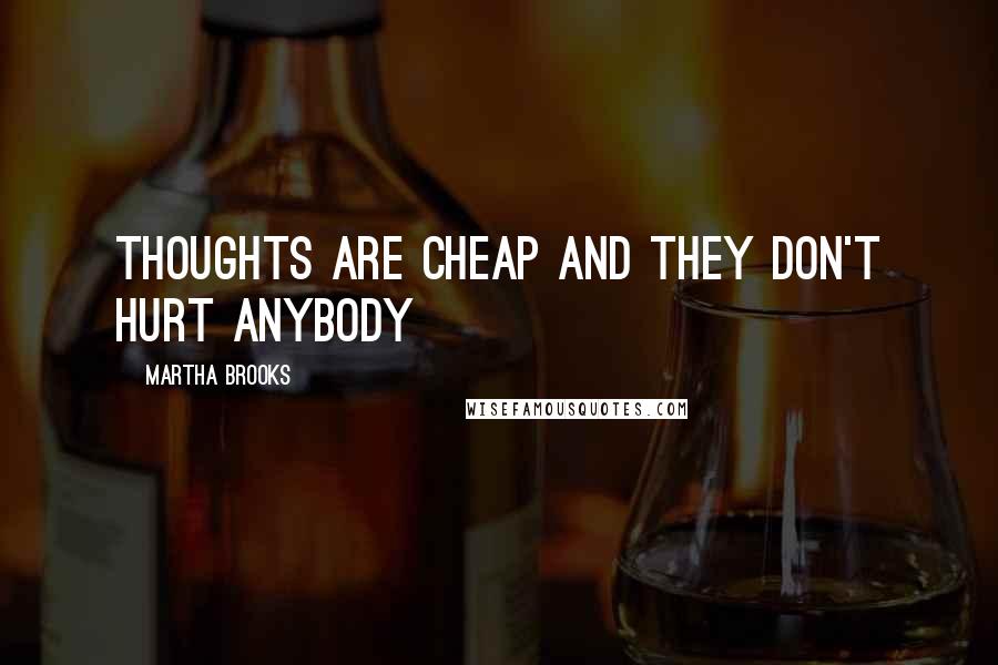 Martha Brooks quotes: Thoughts are cheap and they don't hurt anybody