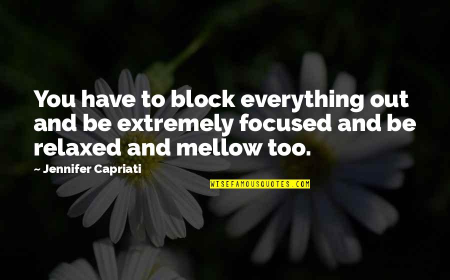 Martha Cratchit Quotes By Jennifer Capriati: You have to block everything out and be Martha Cratchit Quotes By Jennifer Capriati: You have to block everything out and be