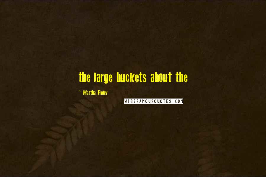 Martha Finley quotes: the large buckets about the
