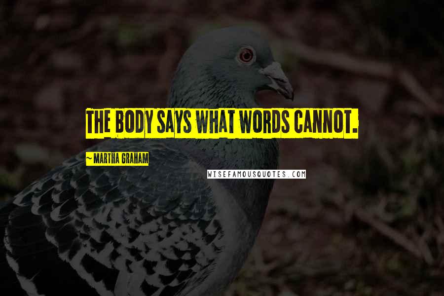 Martha Graham quotes: The body says what words cannot.