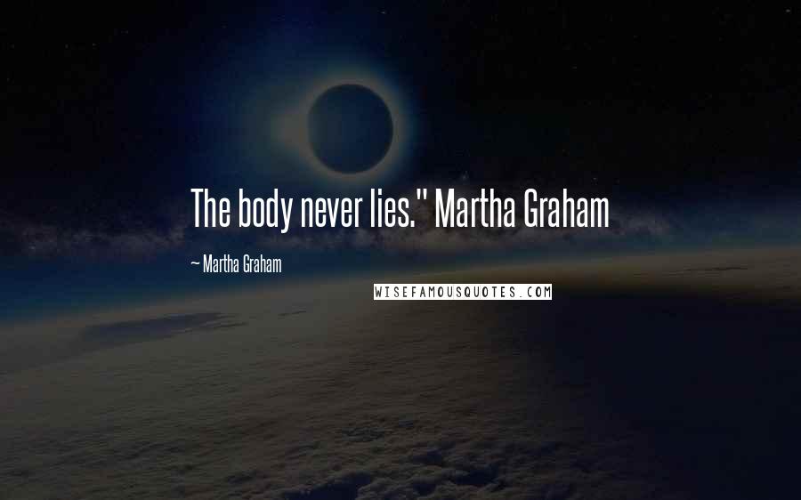 Martha Graham quotes: The body never lies." Martha Graham