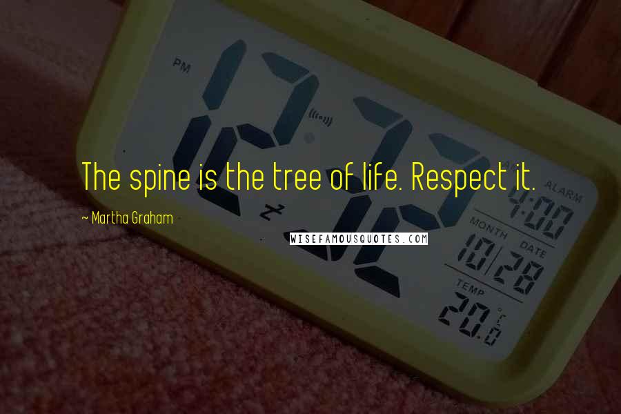 Martha Graham quotes: The spine is the tree of life. Respect it.