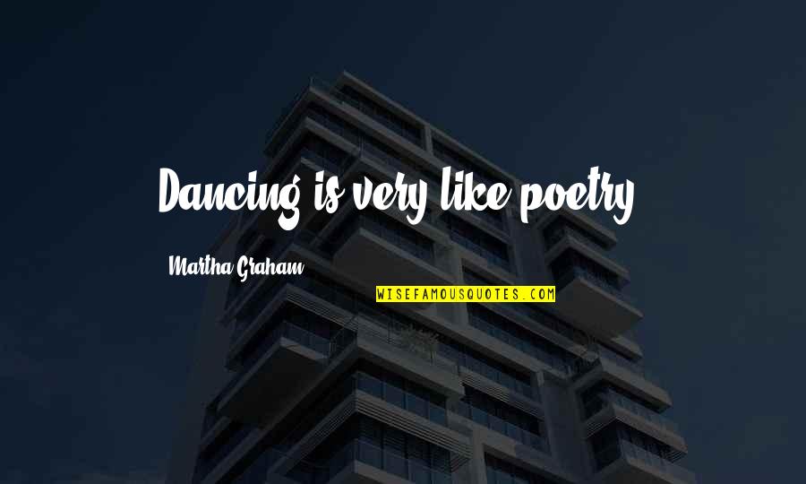 Martha Graham Quotes By Martha Graham: Dancing is very like poetry.