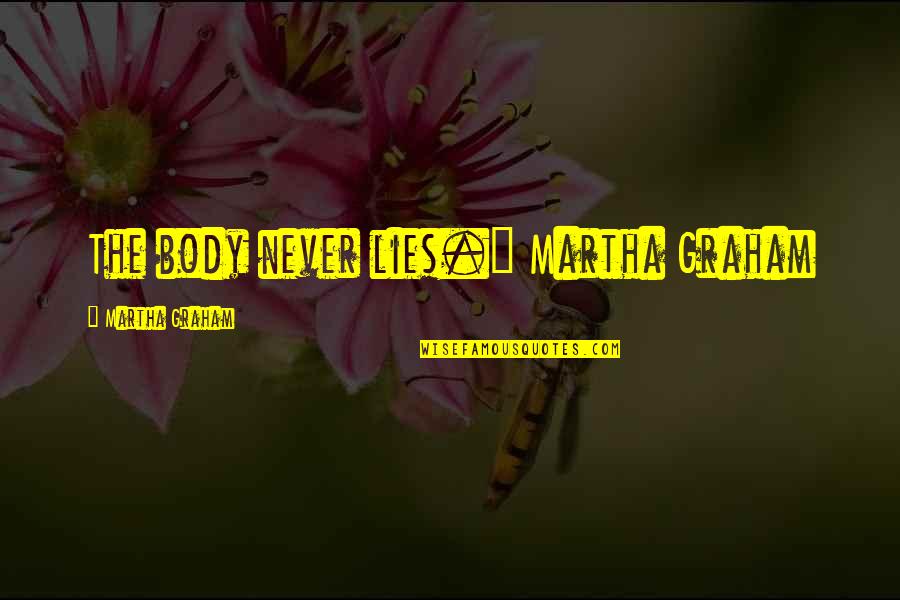 Martha Graham Quotes By Martha Graham: The body never lies." Martha Graham