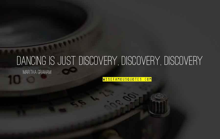 Martha Graham Quotes By Martha Graham: Dancing is just discovery, discovery, discovery
