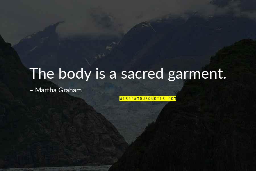 Martha Graham Quotes By Martha Graham: The body is a sacred garment.