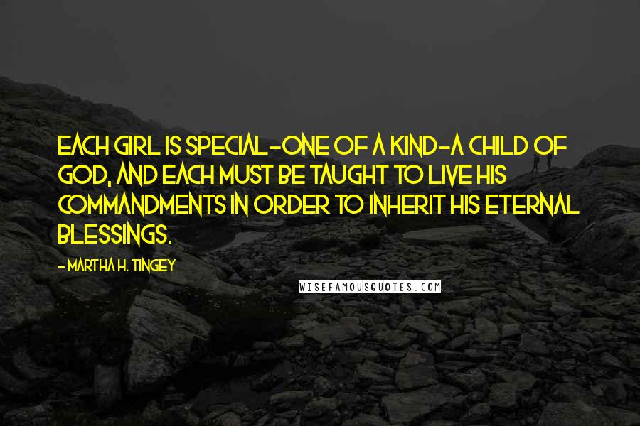 Martha H. Tingey quotes: Each girl is special-one of a kind-a child of God, and each must be taught to live his commandments in order to inherit his eternal blessings. Martha H. Tingey quotes: Each girl is special-one of a kind-a child of God, and each must be taught to live his commandments in order to inherit his eternal blessings.