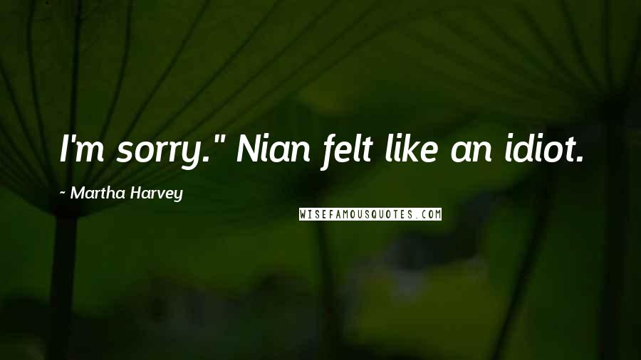 Martha Harvey quotes: I'm sorry." Nian felt like an idiot.